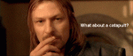 Boromir: What about a catapult?